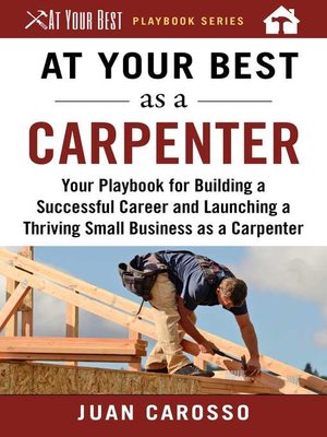 cover image of At Your Best as a Carpenter: Your Playbook for Building a Successful Career and Launching a Thriving Small Business as a Carpenter